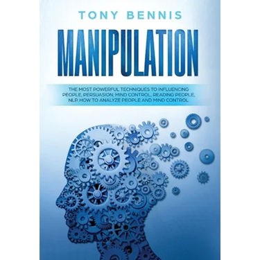 Manipulation: The Most Powerful Techniques to Influencing People, Persuasion, Mind Control, Reading People, NLP. How to Analyze People and Mind Contro