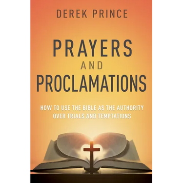 Prayers & Proclamations: How to Use the Bible as the Authority Over Trials and Temptations