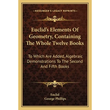 Euclid's Elements Of Geometry, Containing The Whole Twelve Books: To Which Are Added, Algebraic Demonstrations To The Second And Fifth Books