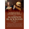 The Collected Shorter Supernatural & Weird Fiction of Algernon Blackwood: Five Short Stories and Two Novellas of the Strange and Unusual Including 'Th