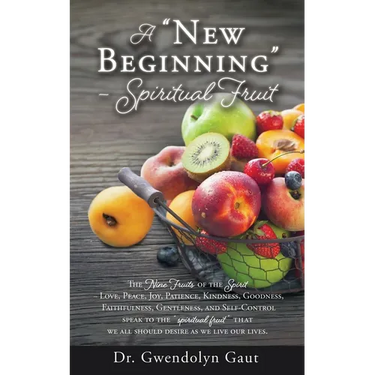 A "New Beginning" - Spiritual Fruit: The Nine Fruits of the Spirit -Love, Peace, Joy, Patience, Kindness, Goodness, Faithfulness, Gentleness, and Self