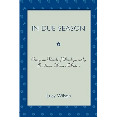 In Due Season: Essays on Novels of Development by Caribbean Women Writers