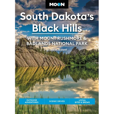 Moon South Dakota's Black Hills: With Mount Rushmore & Badlands National Park: Outdoor Adventures, Scenic Drives, Local Bites & Brews