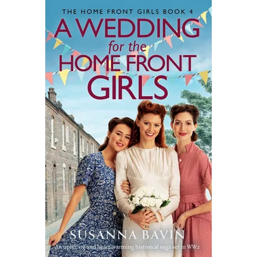 A Wedding for the Home Front Girls: An uplifting and heart-warming historical saga set in WW2