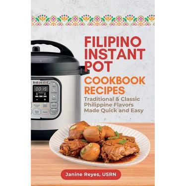 Filipino Instant Pot Cookbook Recipes: Traditional & Classic Philippine Flavors Made Quick and Easy