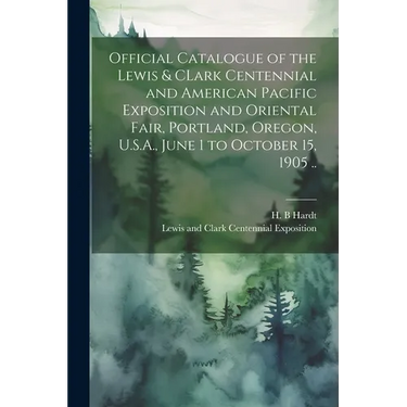 Official Catalogue of the Lewis & CLark Centennial and American Pacific Exposition and Oriental Fair, Portland, Oregon, U.S.A., June 1 to October 15,