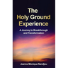The Holy Ground Experience: A Journey to Breakthrough and Transformation