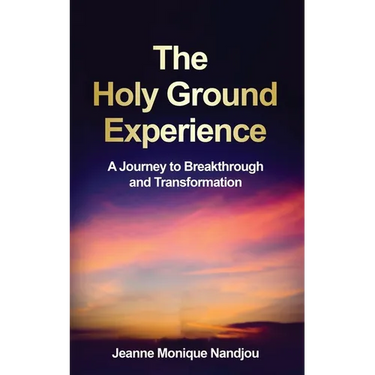 The Holy Ground Experience: A Journey to Breakthrough and Transformation