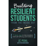 Building Resilient Students from the Inside Out: 5 Proven Ways to Help Students Build Self-Efficacy and Resilience