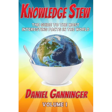Knowledge Stew: The Guide to the Most Interesting Facts in the World