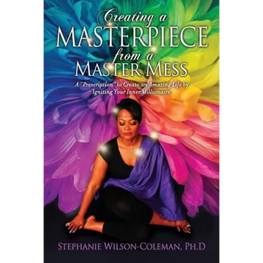 Creating a Masterpiece from a Master Mess: A 'Prescription" to create an amazing Life by Igniting Your Inner Millionaire