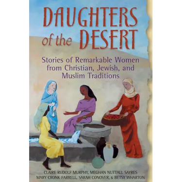 Daughters of the Desert: Stories of Remarkable Women from Christian, Jewish, and Muslim Traditions