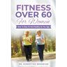 Fitness Over 60 For Women - How to Stay Fit And Healthy As You Age