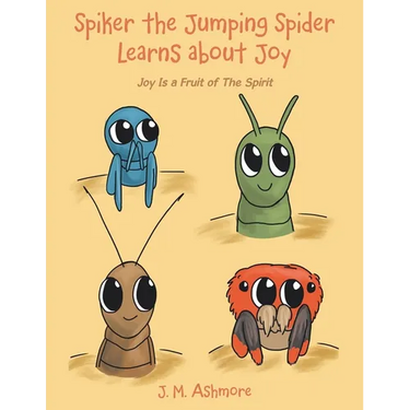 Spiker the Jumping Spider Learns About Joy: Joy Is a Fruit of the Spirit