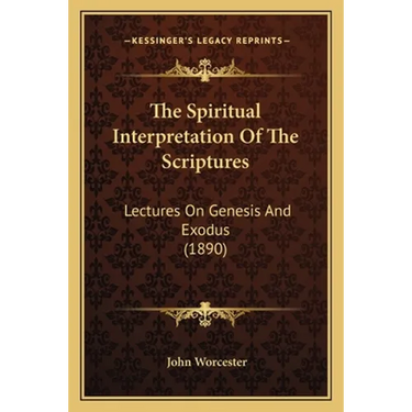 The Spiritual Interpretation Of The Scriptures: Lectures On Genesis And Exodus (1890)