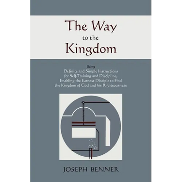 The Way to the Kingdom: Being Definite and Simple Instructions For Self-Training and Discipline, Enabling the Earnest Disciple to Find the Kingdom of