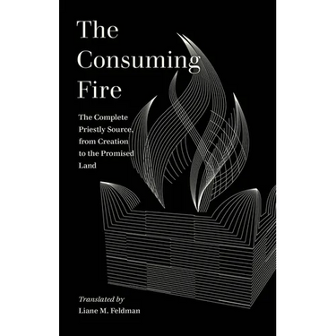 The Consuming Fire: The Complete Priestly Source, from Creation to the Promised Land