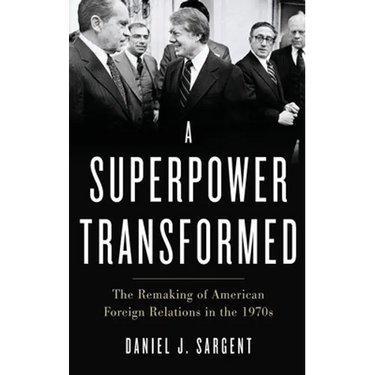 Superpower Transformed: The Remaking of American Foreign Relations in the 1970s