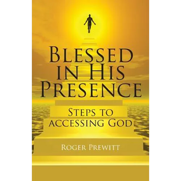 Blessed in His Presence: Steps to Accessing God