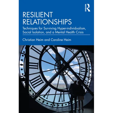 Resilient Relationships: Techniques for Surviving Hyper-individualism, Social Isolation, and a Mental Health Crisis