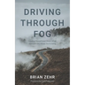Driving Through Fog: Leading Yourself And Others When You Can't See Where You're Going
