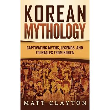 Korean Mythology: Captivating Myths, Legends, and Folktales from Korea