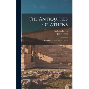 The Antiquities Of Athens: And Other Monuments Of Greece