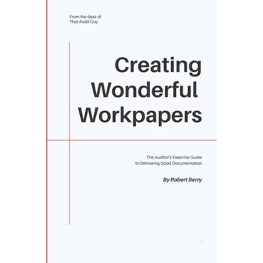 Creating Wonderful Workpapers: The Auditor's Essential Guide to Delivering Good Documentation