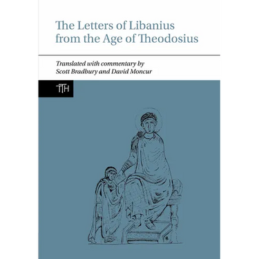 The Letters of Libanius from the Age of Theodosius