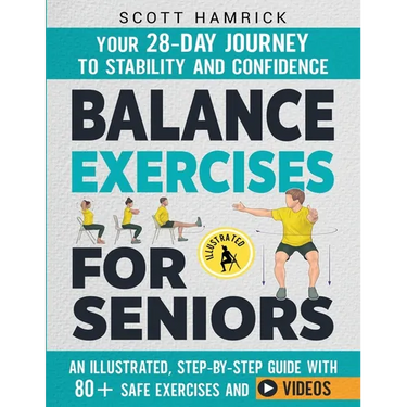 Balance Exercises for Seniors: Your 28-Day Journey to Stability and Confidence - An Illustrated, Step-by-Step Guide with 80+ Safe Exercises and Videos