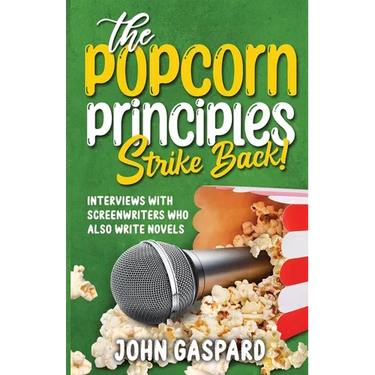 The Popcorn Principles Strike Back: Interviews With Screenwriters Who Also Write Novels