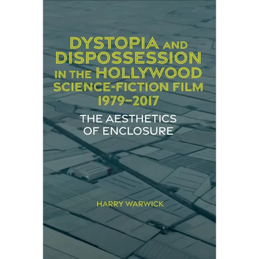 Dystopia and Dispossession in the Hollywood Science Fiction Film, 1979-2017: The Aesthetics of Enclosure