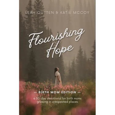 Flourishing Hope: A 30-Day Devotional for Birth Moms Growing in Unexpected Places