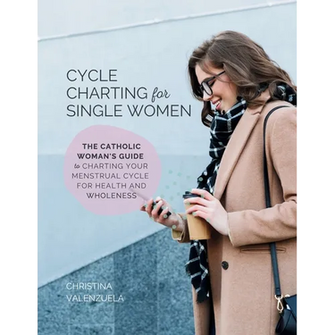 Cycle Charting for Single Women: The Catholic woman's guide to charting your menstrual cycle for health and wholeness