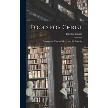 Fools for Christ: Essays on the True, the Good, and the Beautiful