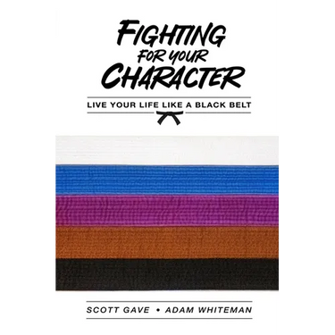 Fighting For Your Character: Live Your Life Like A Black Belt
