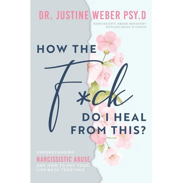 How the F*ck Do I Heal from This?: Understanding Narcissistic Abuse and how to Put Your Life Back Together