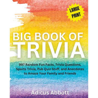 Big Book of Trivia Large Print Edition: 997 Random Fun Facts, Trivia Questions, Sports Trivia, Pub Quiz Stuff, and Anecdotes to Amaze Your Family and