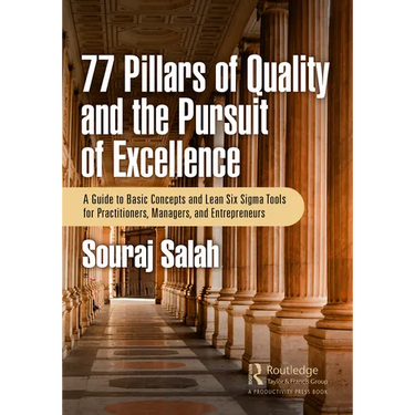 77 Pillars of Quality and the Pursuit of Excellence: A Guide to Basic Concepts and Lean Six Sigma Tools for Practitioners, Managers, and Entrepreneurs