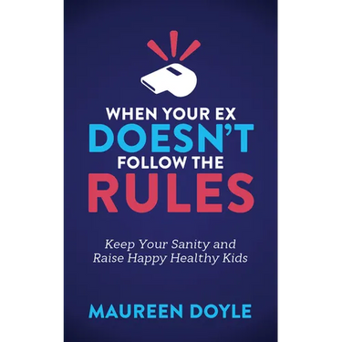 When Your Ex Doesn't Follow the Rules: Keep Your Sanity and Raise Happy Healthy Kids