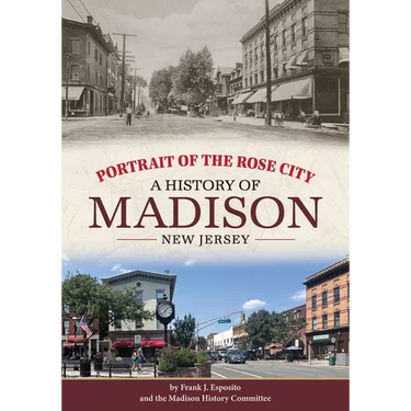 Portrait of the Rose City: A History of Madison, New Jersey