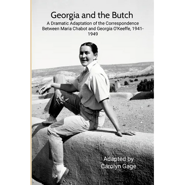 Georgia and the Butch: A Dramatic Adaptation of the Correspondence Between Maria Chabot and Georgia O'Keeffe, 1941-1949