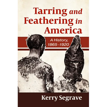 Tarring and Feathering in America: A History, 1865-1920