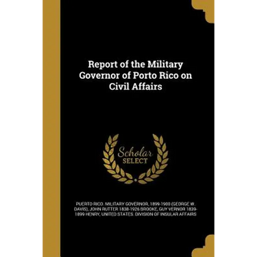 Report of the Military Governor of Porto Rico on Civil Affairs