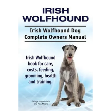 Irish Wolfhound. Irish Wolfhound Dog Complete Owners Manual. Irish Wolfhound book for care, costs, feeding, grooming, health and training.