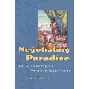Negotiating Paradise: U.S. Tourism and Empire in Twentieth-Century Latin America