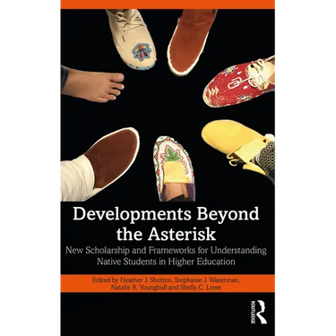 Developments Beyond the Asterisk: New Scholarship and Frameworks for Understanding Native Students in Higher Education