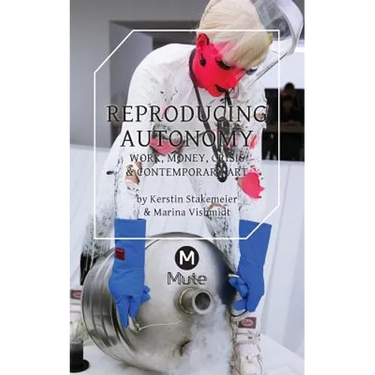 Reproducing Autonomy: Work, Money, Crisis and Contemporary Art