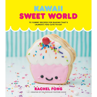 Kawaii Sweet World Cookbook: 75 Yummy Recipes for Baking That's (Almost) Too Cute to Eat