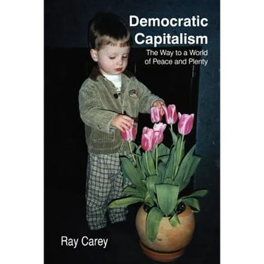 Democratic Capitalism: The Way to a World of Peace and Plenty